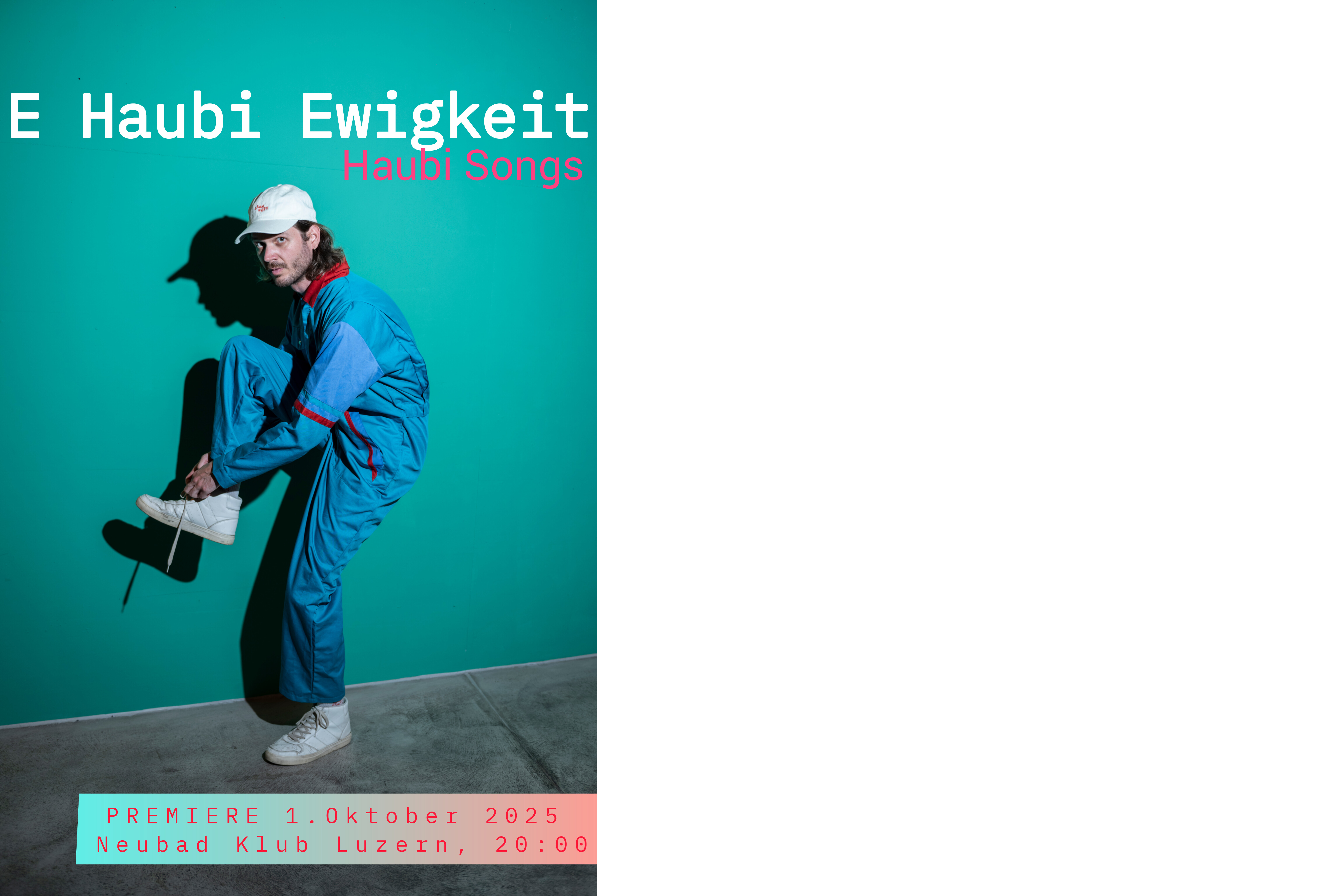 Der Musiker Haubi Songs steht mit weisser Kappe, langen braunen Haaren und blauen Overall an einer türkisfarbigen Wand und bindet sich im Stehen die Schuhe zu. Er blickt in die Kamera und über ihm steht in weisser Schrift: "E haubi Ewigkeit"